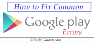 Google Play Store Errors with Fixes