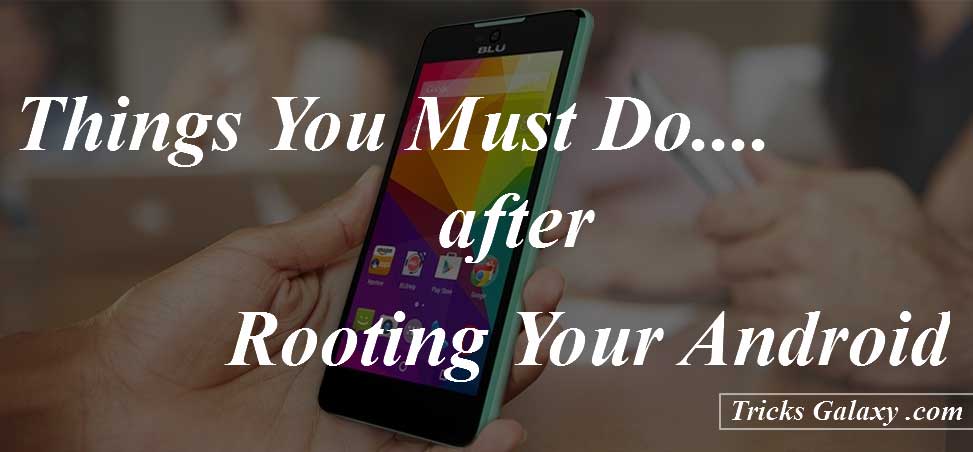 Things To Do After Rooting Your Android